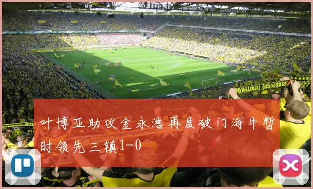 叶博亚助攻金永浩再度破门海牛暂时领先三镇1-0
