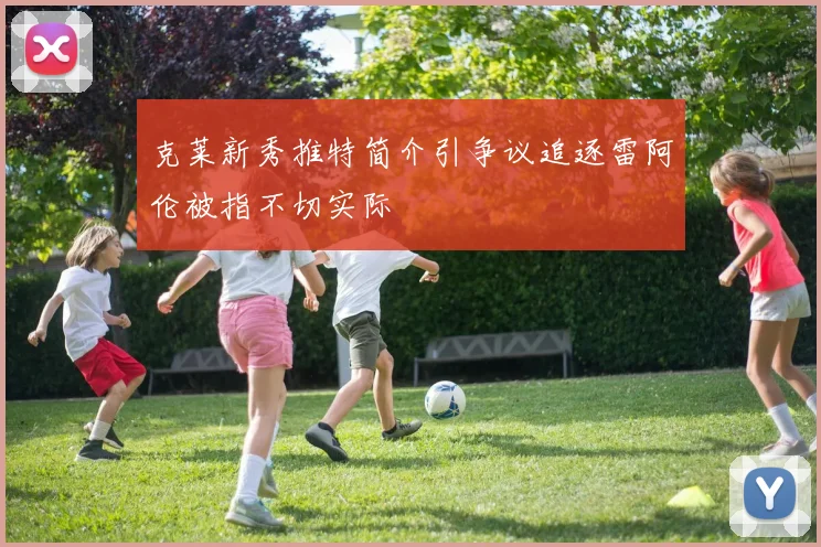 克莱新秀推特简介引争议追逐雷阿伦被指不切实际